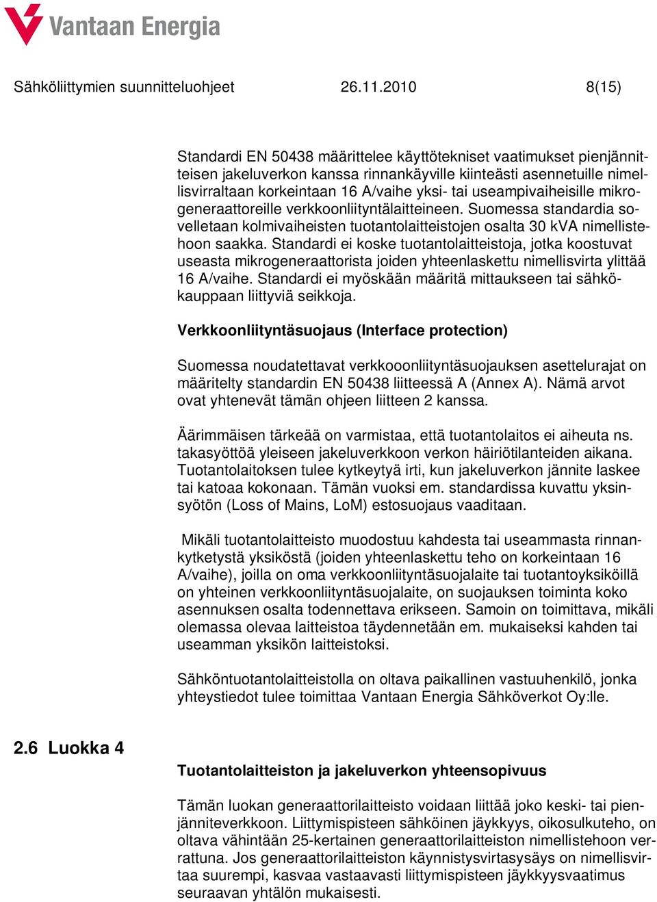 useampivaiheisille mikrogeneraattoreille verkkoonliityntälaitteineen. Suomessa standardia sovelletaan kolmivaiheisten tuotantolaitteistojen osalta 30 kva nimellistehoon saakka.