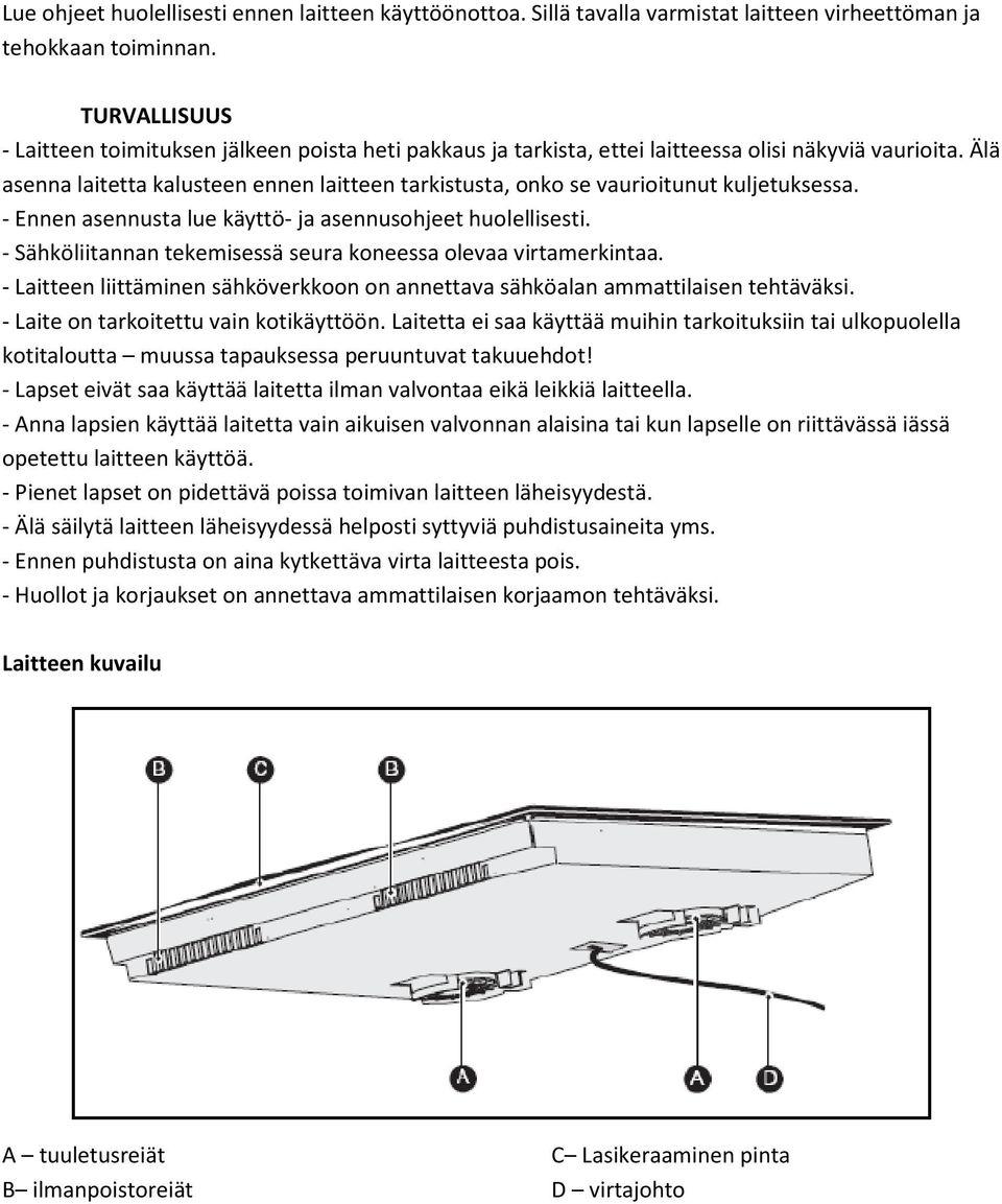 Älä asenna laitetta kalusteen ennen laitteen tarkistusta, onko se vaurioitunut kuljetuksessa. - Ennen asennusta lue käyttö- ja asennusohjeet huolellisesti.