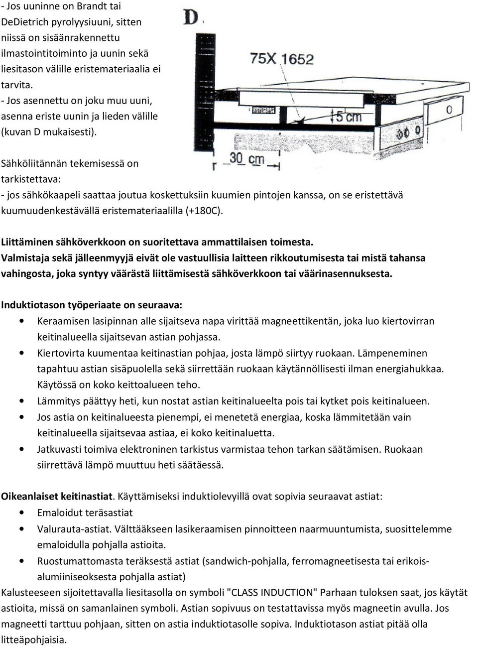 Sähköliitännän tekemisessä on tarkistettava: - jos sähkökaapeli saattaa joutua koskettuksiin kuumien pintojen kanssa, on se eristettävä kuumuudenkestävällä eristemateriaalilla (+180C).