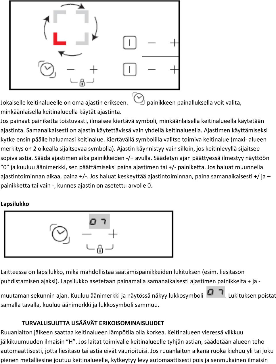 Ajastimen käyttämiseksi kytke ensin päälle haluamasi keitinalue. Kiertävällä symbolilla valitse toimiva keitinalue (maxi- alueen merkitys on 2 oikealla sijaitsevaa symbolia).