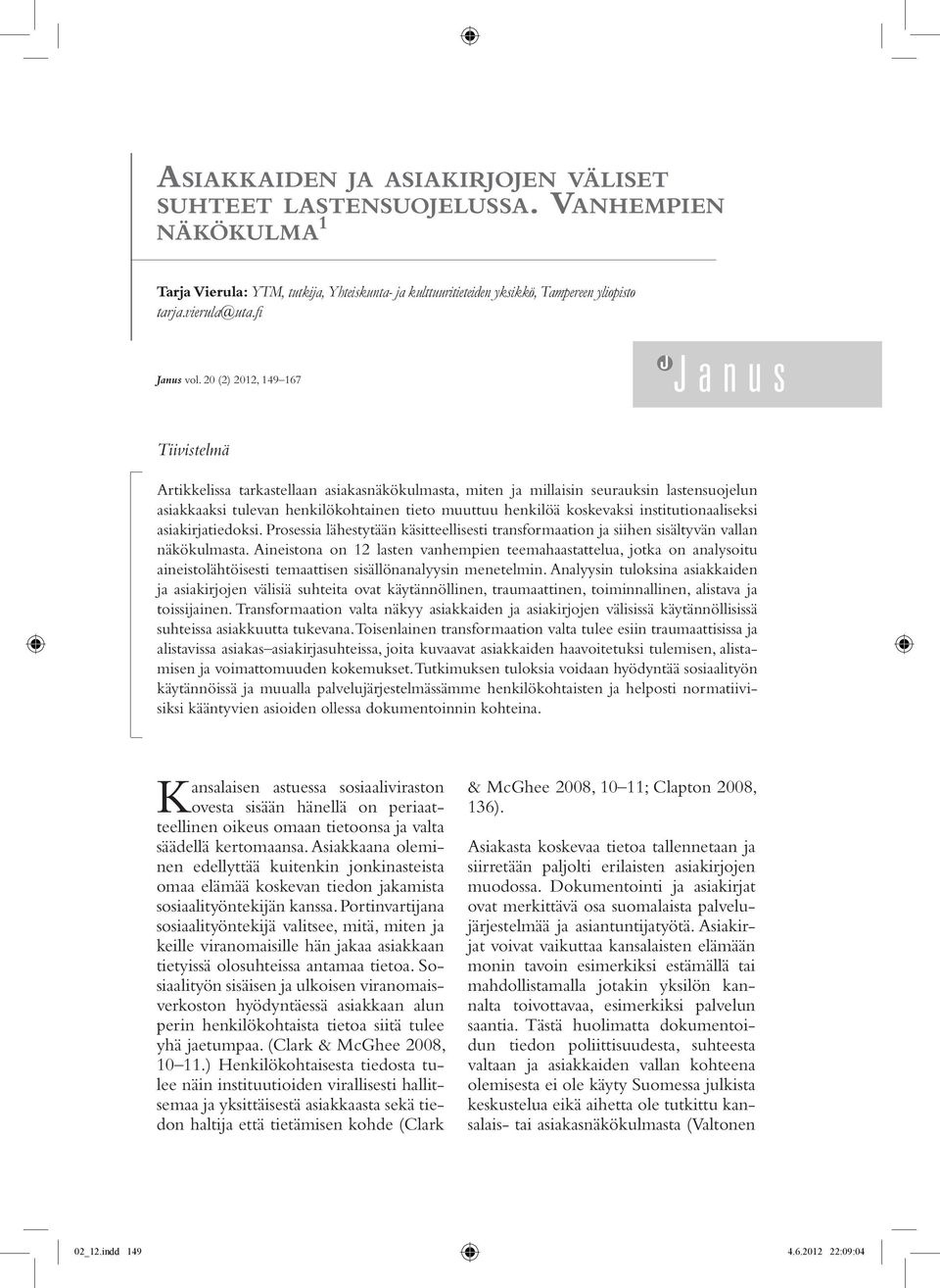 20 (2) 2012, 149 167 Tiivistelmä Artikkelissa tarkastellaan asiakasnäkökulmasta, miten ja millaisin seurauksin lastensuojelun asiakkaaksi tulevan henkilökohtainen tieto muuttuu henkilöä koskevaksi