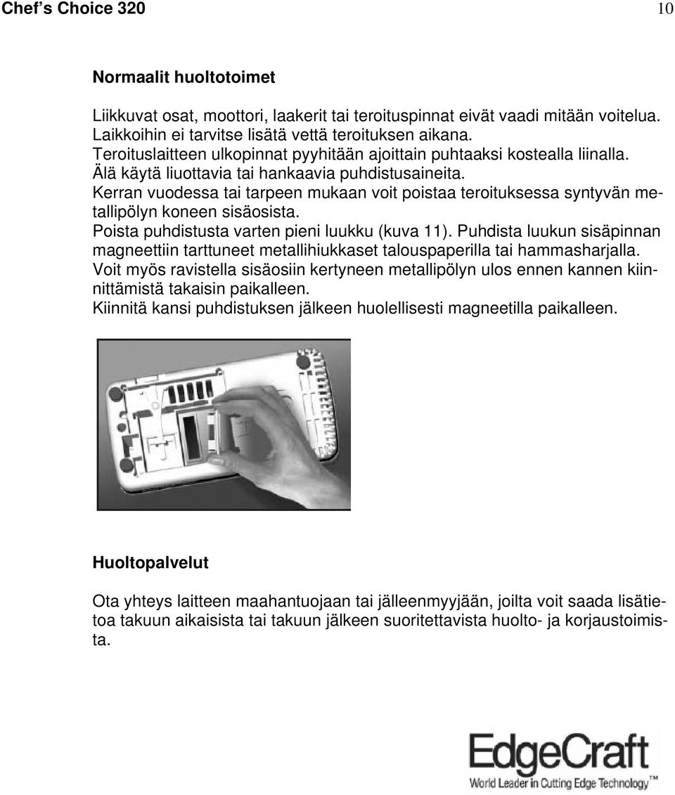 Kerran vuodessa tai tarpeen mukaan voit poistaa teroituksessa syntyvän metallipölyn koneen sisäosista. Poista puhdistusta varten pieni luukku (kuva 11).