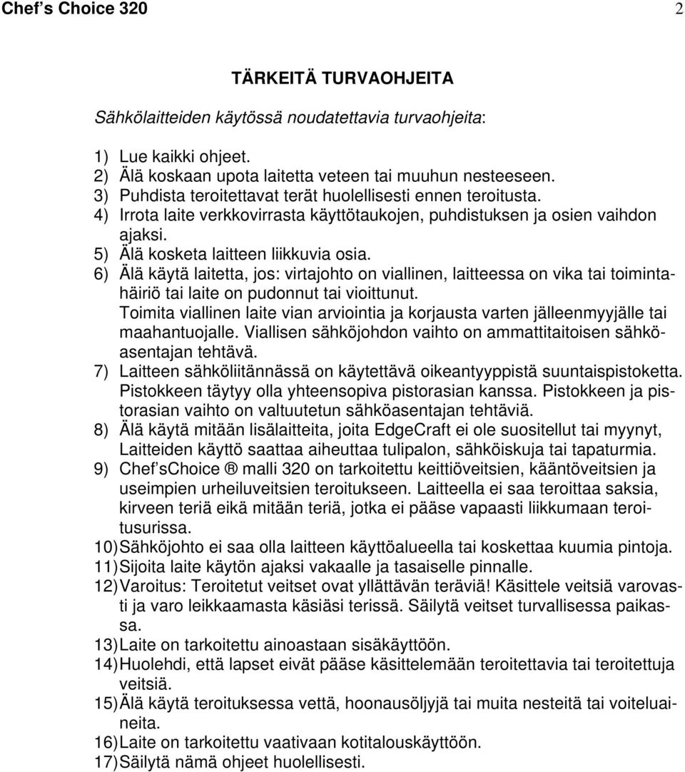 6) Älä käytä laitetta, jos: virtajohto on viallinen, laitteessa on vika tai toimintahäiriö tai laite on pudonnut tai vioittunut.