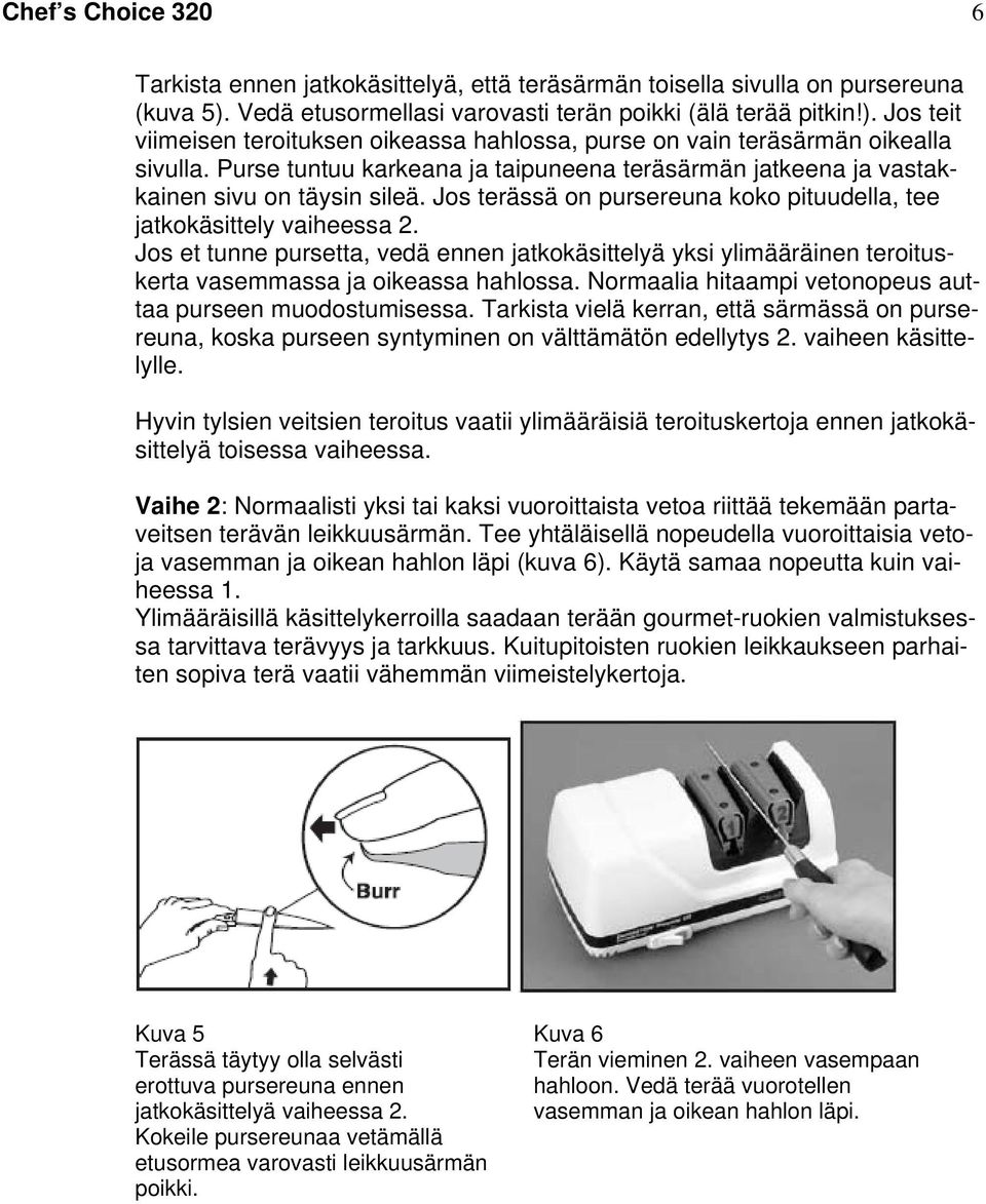 Purse tuntuu karkeana ja taipuneena teräsärmän jatkeena ja vastakkainen sivu on täysin sileä. Jos terässä on pursereuna koko pituudella, tee jatkokäsittely vaiheessa 2.