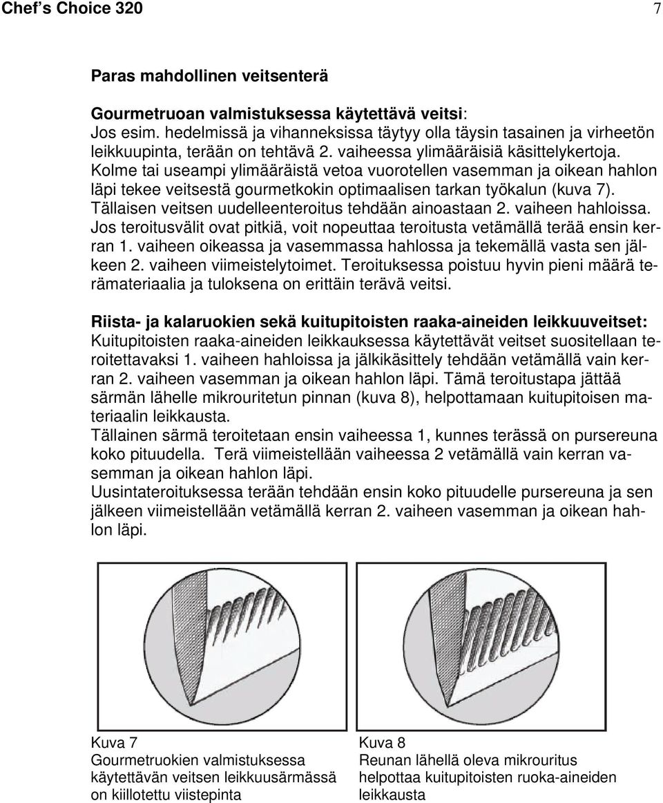 Kolme tai useampi ylimääräistä vetoa vuorotellen vasemman ja oikean hahlon läpi tekee veitsestä gourmetkokin optimaalisen tarkan työkalun (kuva 7).