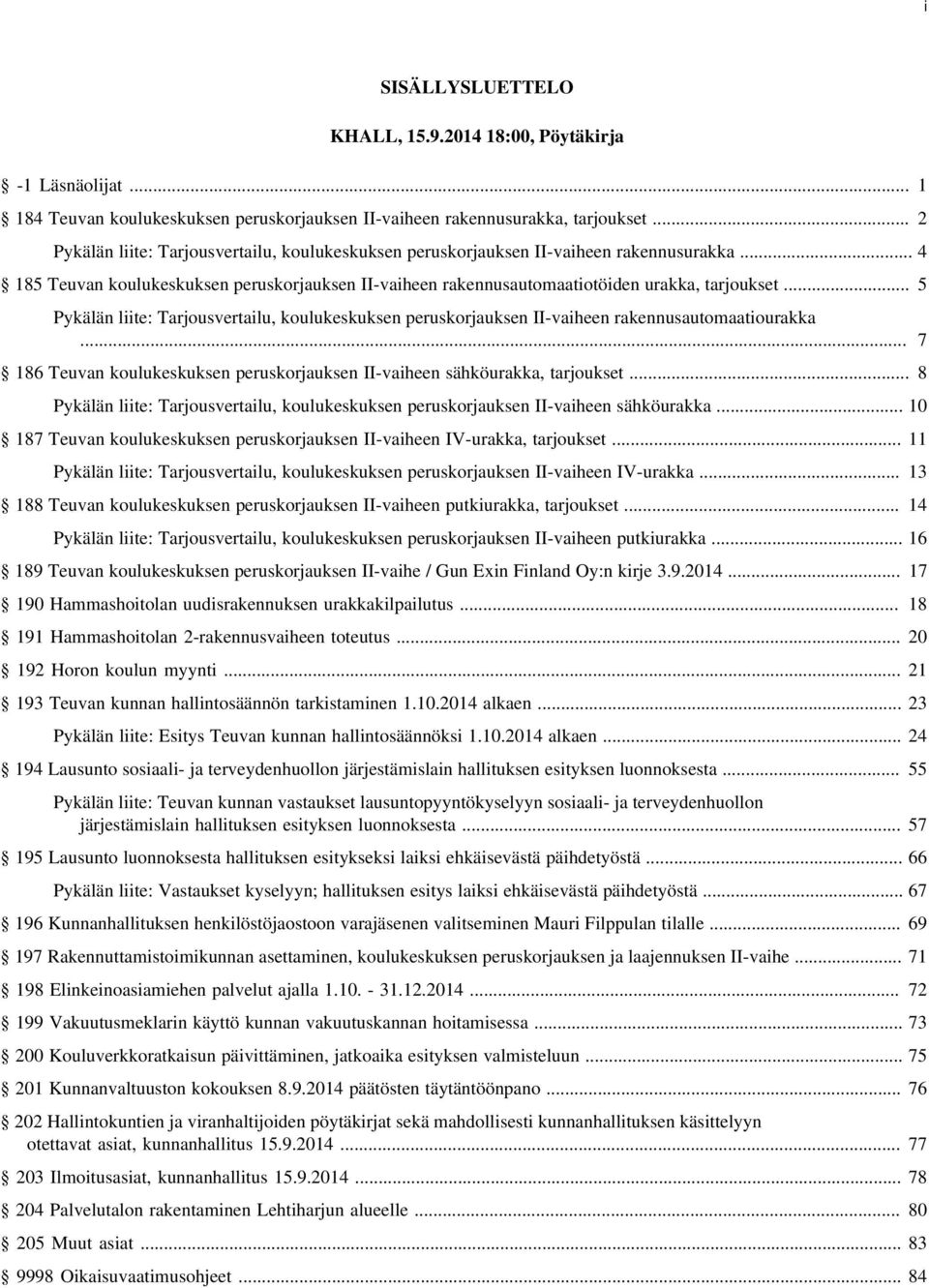 .. 5 Pykälän liite: Tarjousvertailu, koulukeskuksen peruskorjauksen II-vaiheen rakennusautomaatiourakka... 7 186 Teuvan koulukeskuksen peruskorjauksen II-vaiheen sähköurakka, tarjoukset.