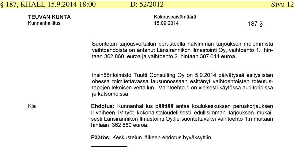 hintaan 387 614 euroa. Insinööritoimisto Tuutti Consulting Oy on 5.9.2014 päivätyssä esityslistan ohessa toimitettavassa lausunnossaan esittänyt vaihtoehtoisten toteutustapojen teknisen vertailun.