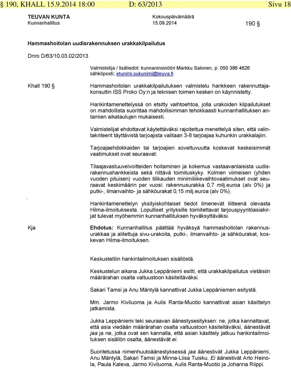 fi Khall 190 Hammashoitolan urakkakilpailutuksen valmistelu hankkeen rakennuttajakonsultin ISS Proko Oy:n ja teknisen toimen kesken on käynnistetty.