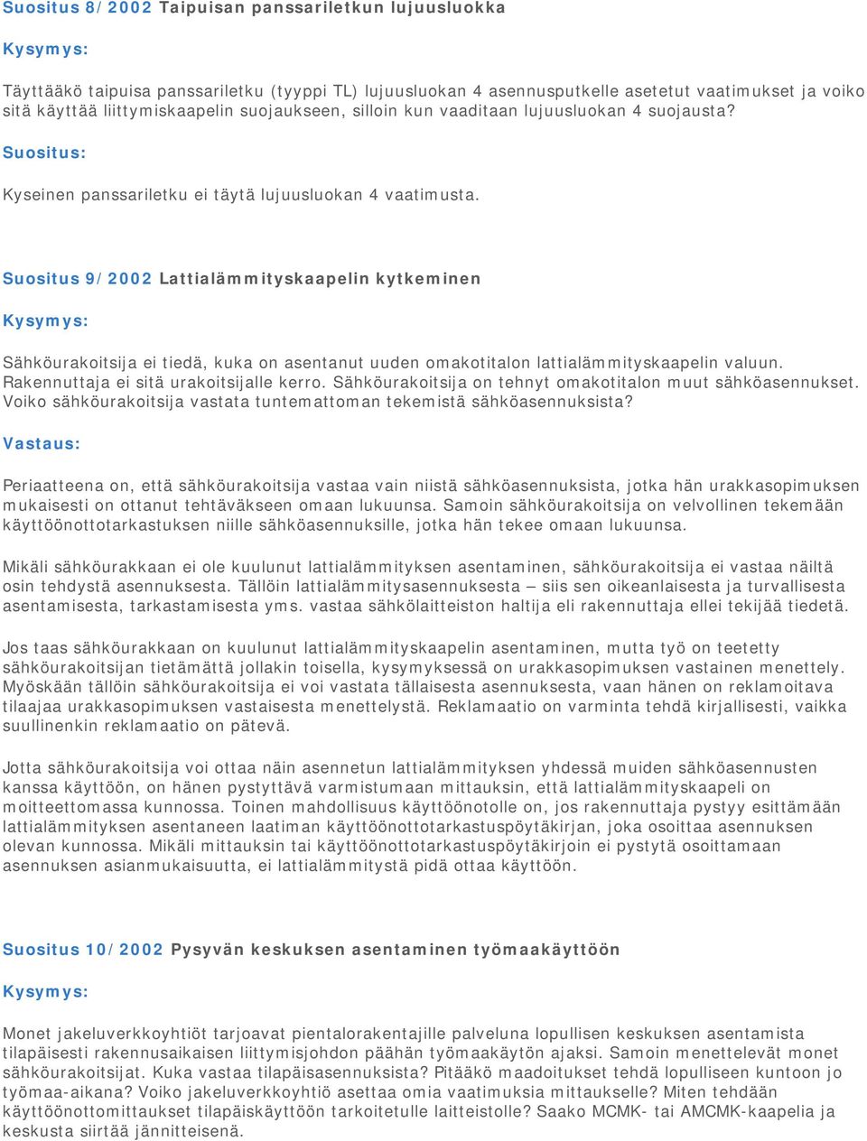 Suositus 9/2002 Lattialämmityskaapelin kytkeminen Sähköurakoitsija ei tiedä, kuka on asentanut uuden omakotitalon lattialämmityskaapelin valuun. Rakennuttaja ei sitä urakoitsijalle kerro.