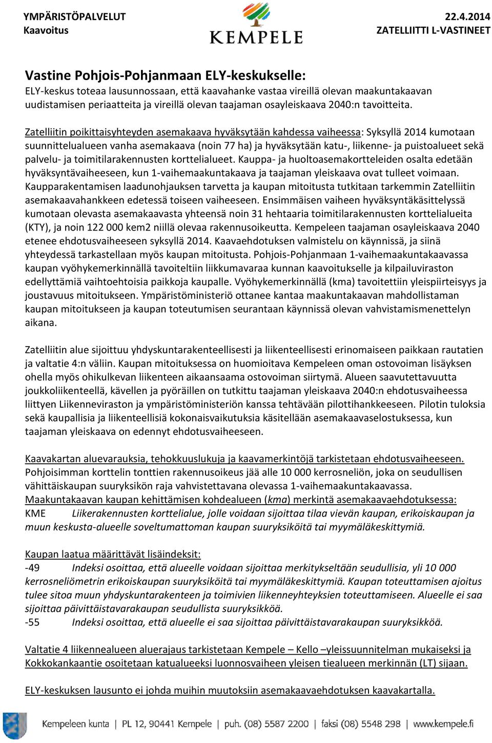 Zatelliitin poikittaisyhteyden asemakaava hyväksytään kahdessa vaiheessa: Syksyllä 2014 kumotaan suunnittelualueen vanha asemakaava (noin 77 ha) ja hyväksytään katu-, liikenne- ja puistoalueet sekä