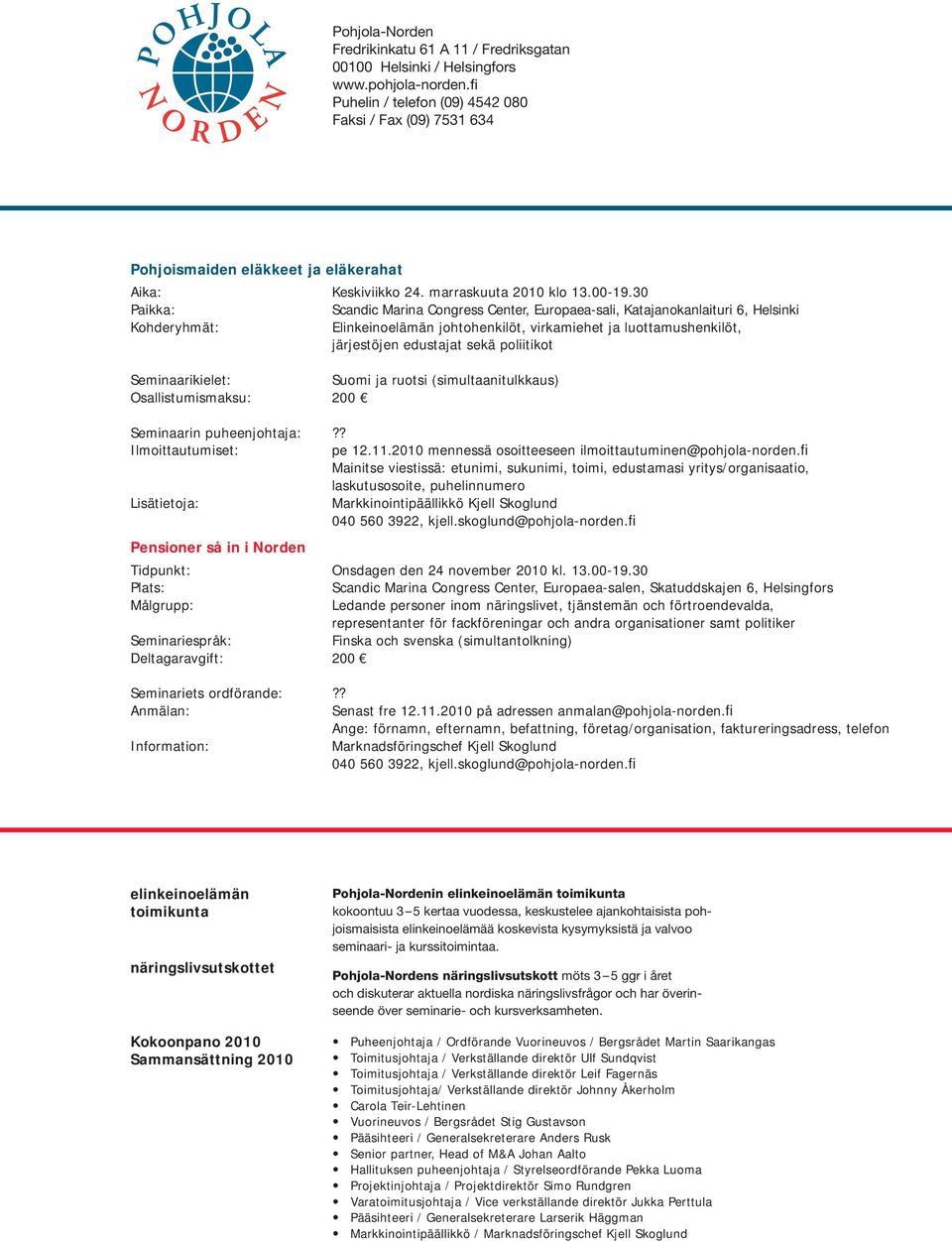 30 Paikka: Scandic Marina Congress Center, Europaea-sali, Katajanokanlaituri 6, Helsinki Kohderyhmät: Elinkeinoelämän johtohenkilöt, virkamiehet ja luottamushenkilöt, järjestöjen edustajat sekä