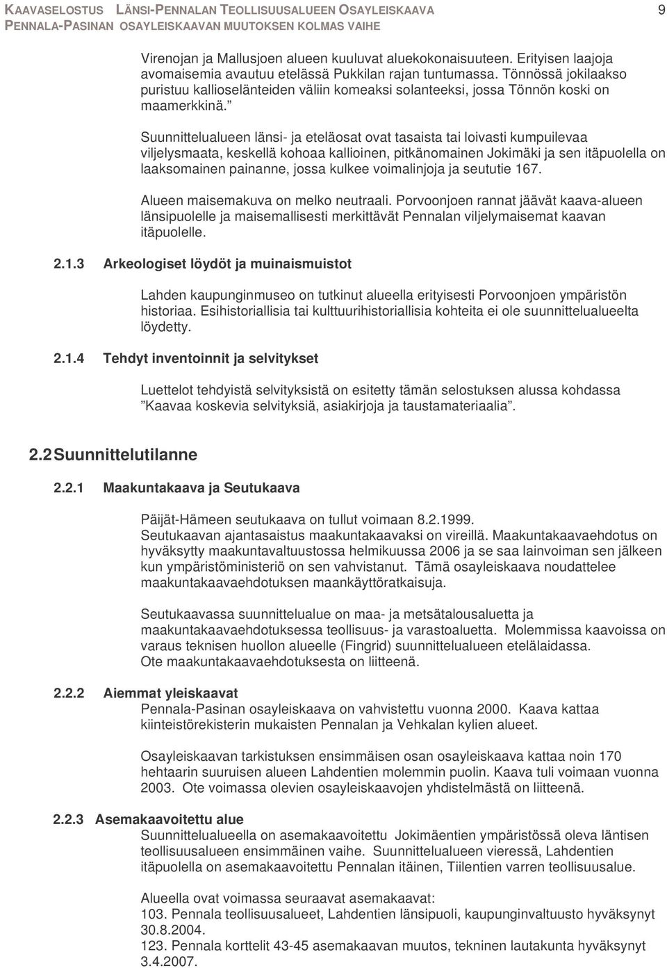 Suunnittelualueen länsi- ja eteläosat ovat tasaista tai loivasti kumpuilevaa viljelysmaata, keskellä kohoaa kallioinen, pitkänomainen Jokimäki ja sen itäpuolella on laaksomainen painanne, jossa