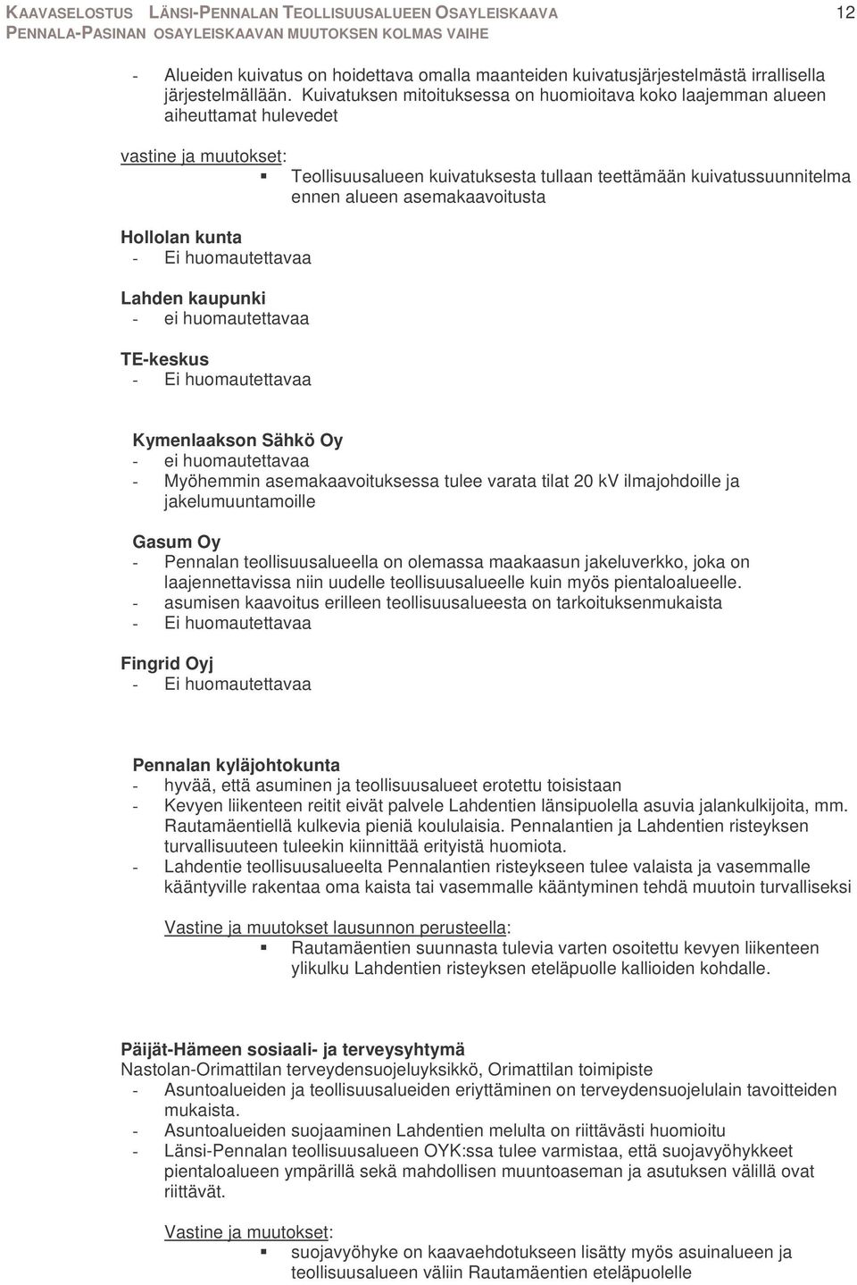 asemakaavoitusta Hollolan kunta - Ei huomautettavaa Lahden kaupunki - ei huomautettavaa TE-keskus - Ei huomautettavaa Kymenlaakson Sähkö Oy - ei huomautettavaa - Myöhemmin asemakaavoituksessa tulee