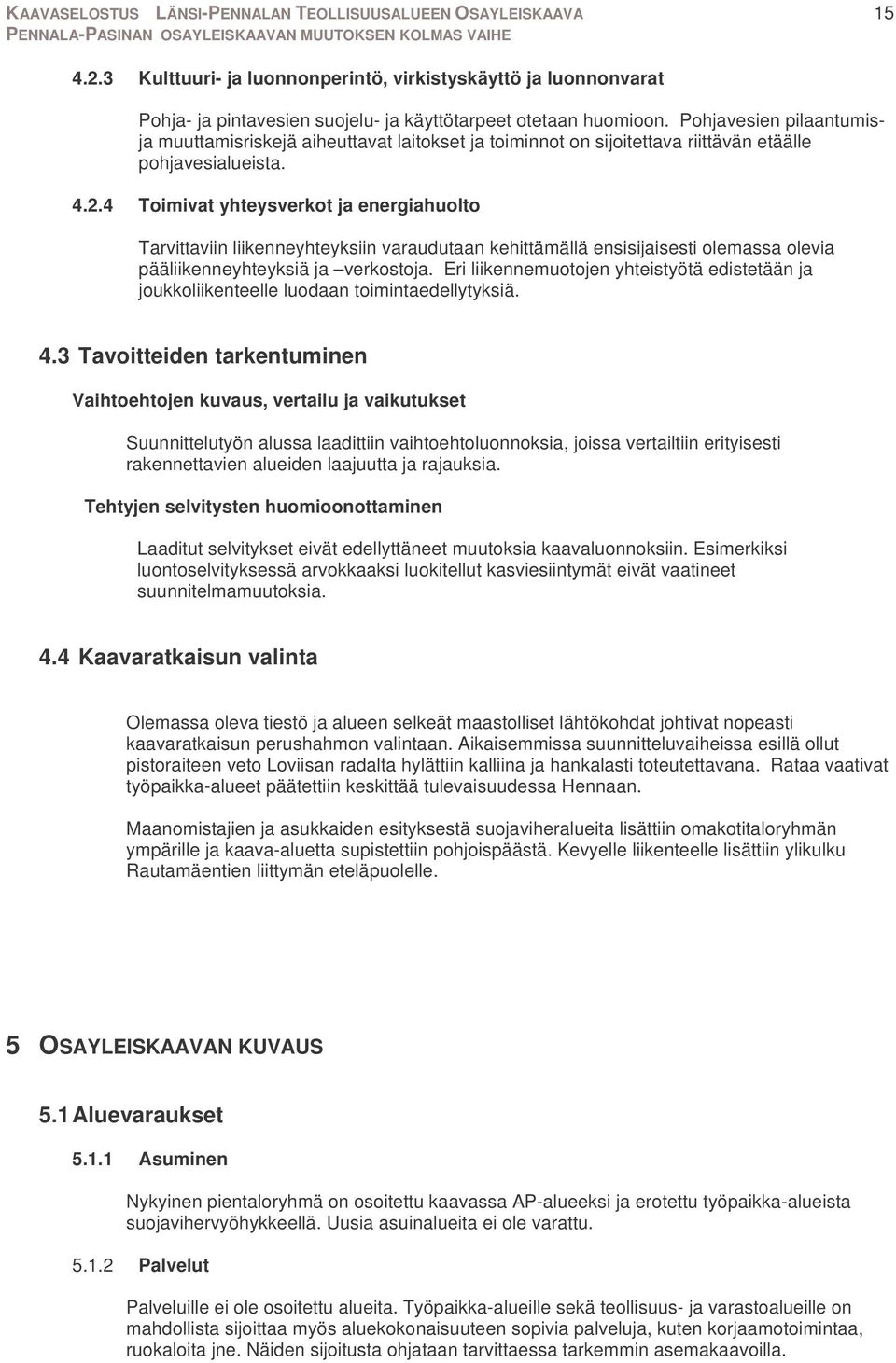 4 Toimivat yhteysverkot ja energiahuolto Tarvittaviin liikenneyhteyksiin varaudutaan kehittämällä ensisijaisesti olemassa olevia pääliikenneyhteyksiä ja verkostoja.