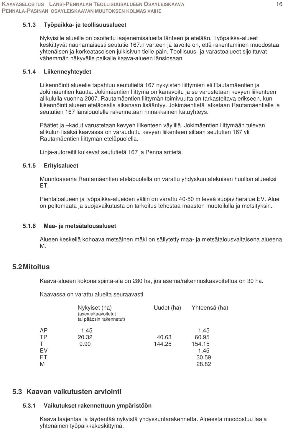 Teollisuus- ja varastoalueet sijoittuvat vähemmän näkyvälle paikalle kaava-alueen länsiosaan. 5.1.