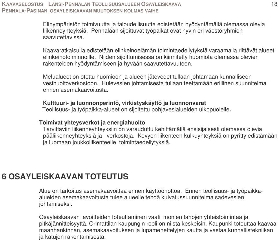 Niiden sijoittumisessa on kiinnitetty huomiota olemassa olevien rakenteiden hyödyntämiseen ja hyvään saavutettavuuteen.