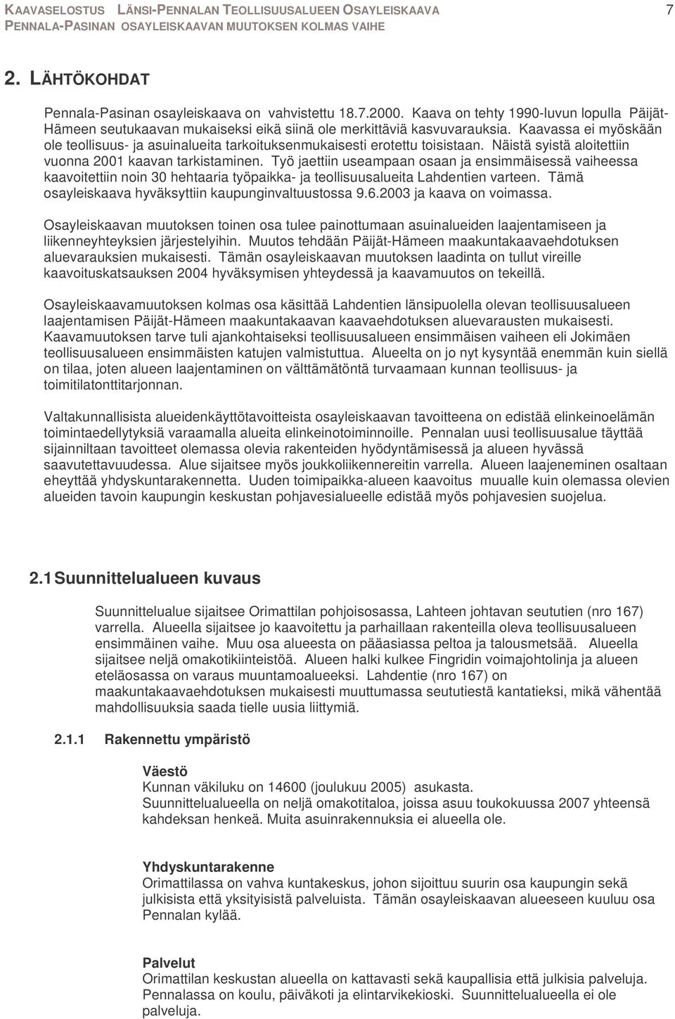 Työ jaettiin useampaan osaan ja ensimmäisessä vaiheessa kaavoitettiin noin 30 hehtaaria työpaikka- ja teollisuusalueita Lahdentien varteen. Tämä osayleiskaava hyväksyttiin kaupunginvaltuustossa 9.6.