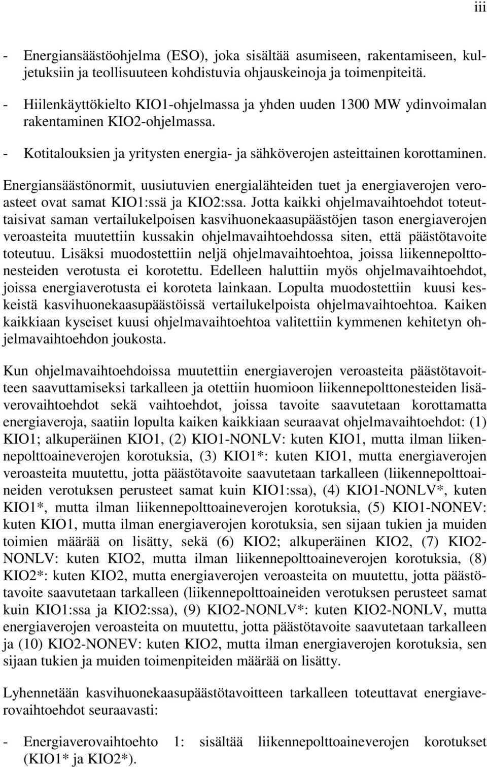 Energiansäästönormit, uusiutuvien energialähteiden tuet ja energiaverojen veroasteet ovat samat KIO1:ssä ja KIO2:ssa.