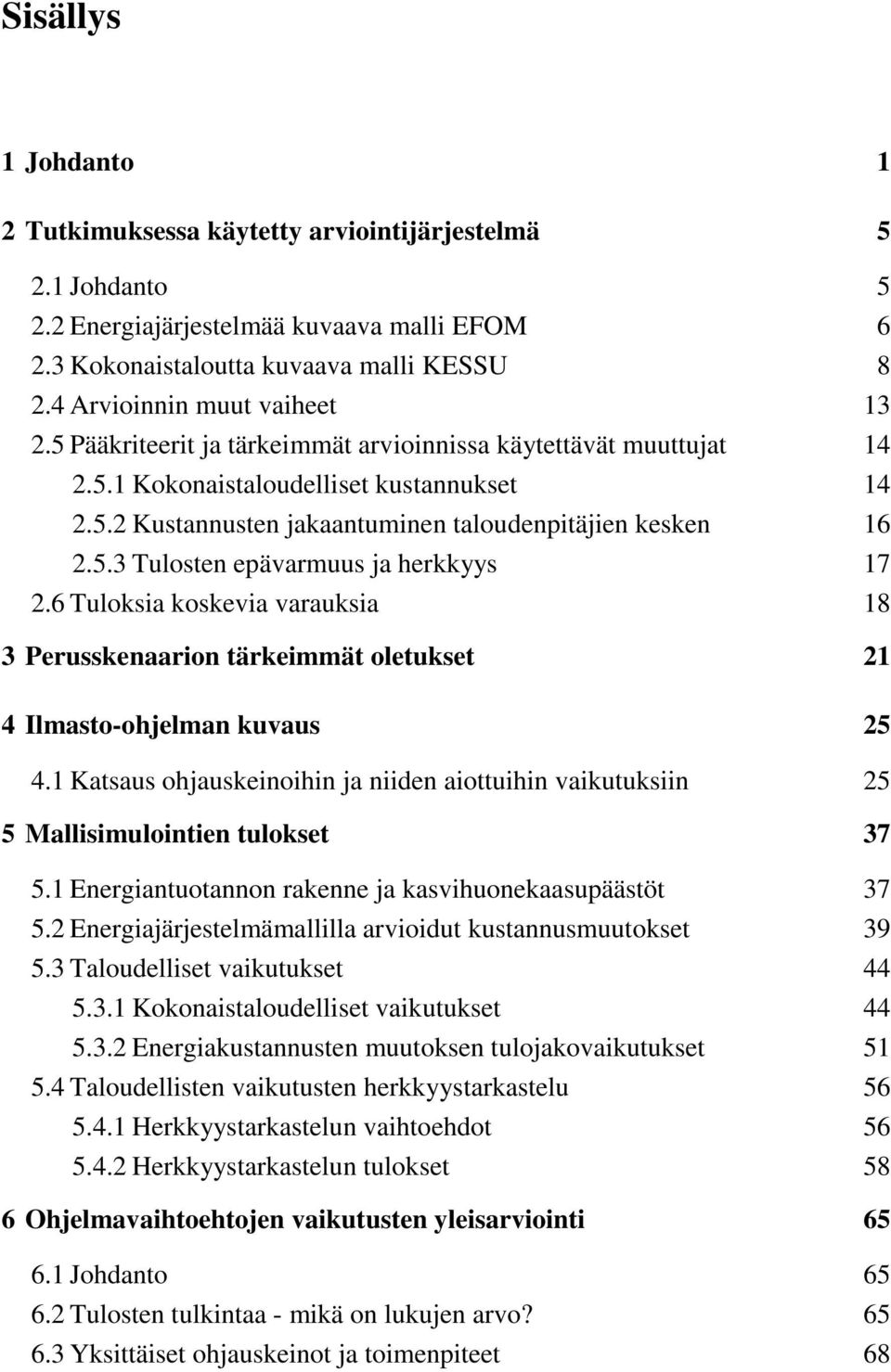 5.3 Tulosten epävarmuus ja herkkyys 17 2.6 Tuloksia koskevia varauksia 18 3 Perusskenaarion tärkeimmät oletukset 21 4 Ilmasto-ohjelman kuvaus 25 4.