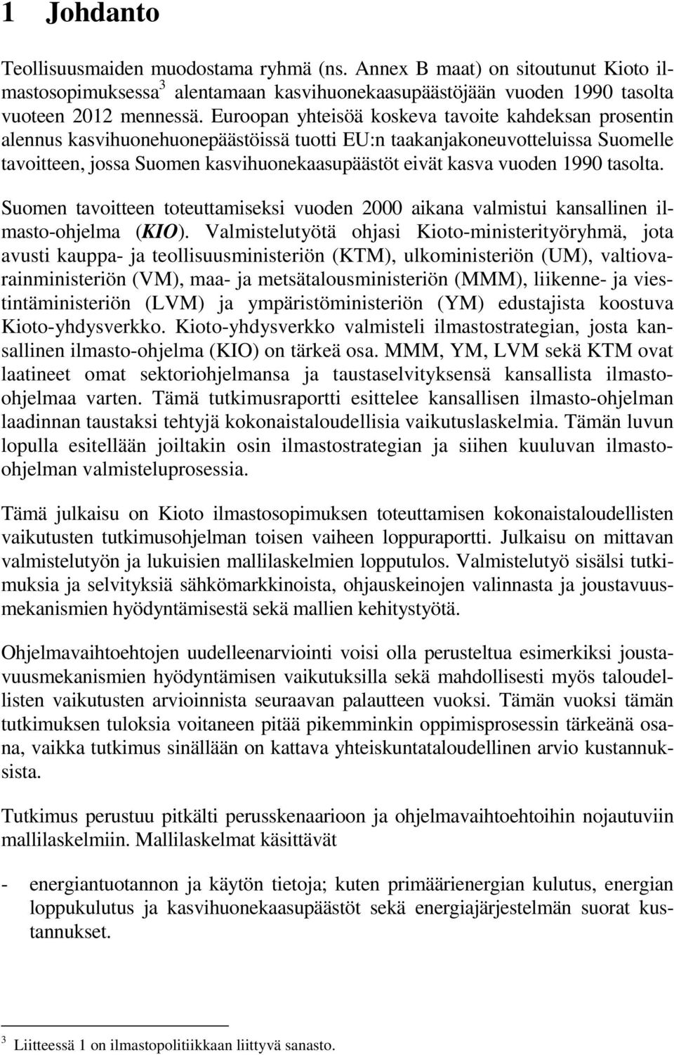 vuoden 1990 tasolta. Suomen tavoitteen toteuttamiseksi vuoden 2000 aikana valmistui kansallinen ilmasto-ohjelma (KIO).