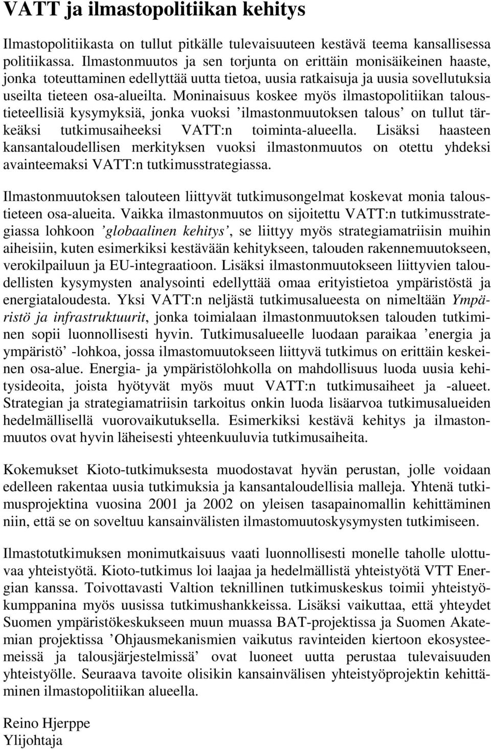 Moninaisuus koskee myös ilmastopolitiikan taloustieteellisiä kysymyksiä, jonka vuoksi ilmastonmuutoksen talous on tullut tärkeäksi tutkimusaiheeksi VATT:n toiminta-alueella.