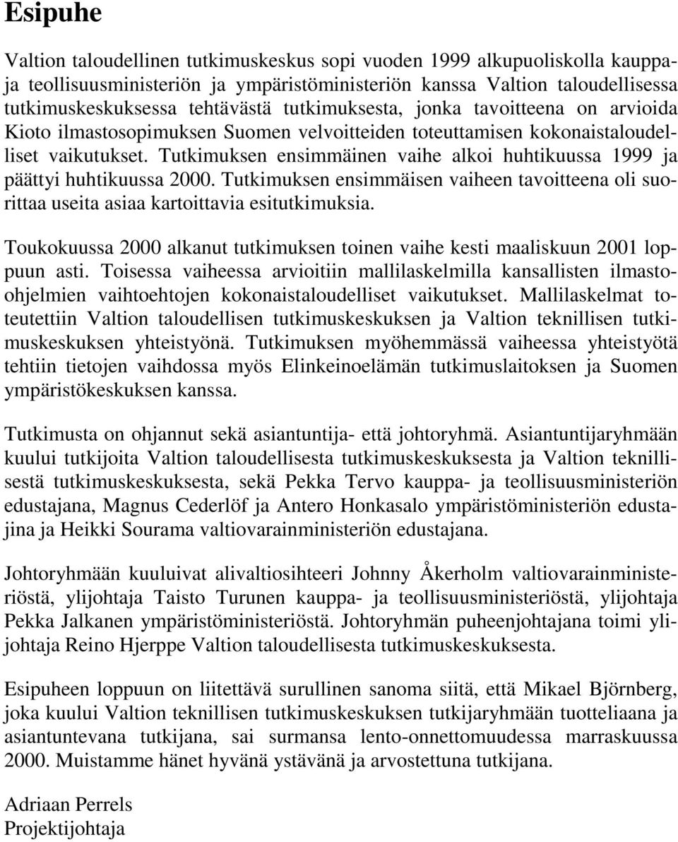 Tutkimuksen ensimmäinen vaihe alkoi huhtikuussa 1999 ja päättyi huhtikuussa 2000. Tutkimuksen ensimmäisen vaiheen tavoitteena oli suorittaa useita asiaa kartoittavia esitutkimuksia.