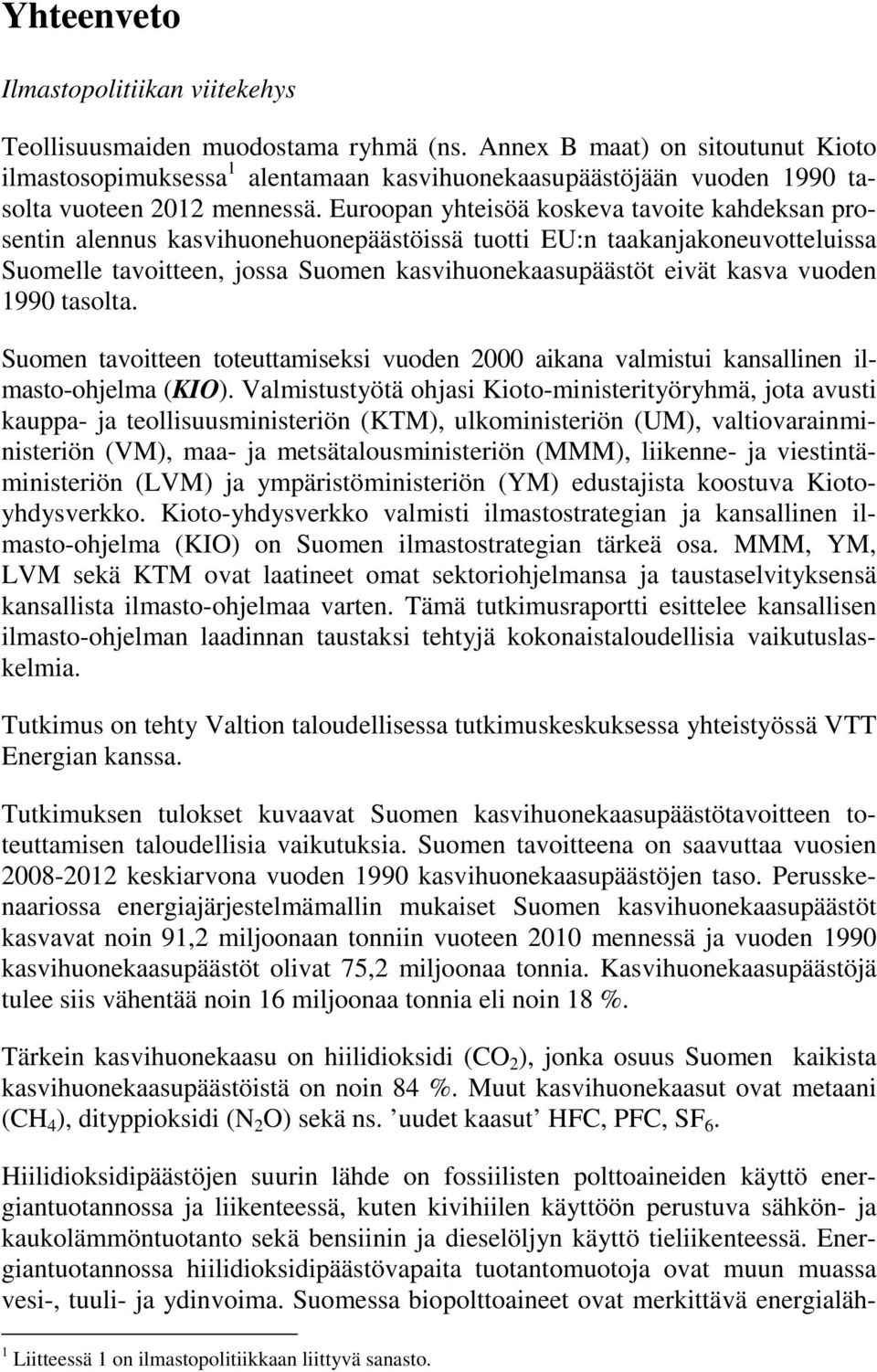 Euroopan yhteisöä koskeva tavoite kahdeksan prosentin alennus kasvihuonehuonepäästöissä tuotti EU:n taakanjakoneuvotteluissa Suomelle tavoitteen, jossa Suomen kasvihuonekaasupäästöt eivät kasva