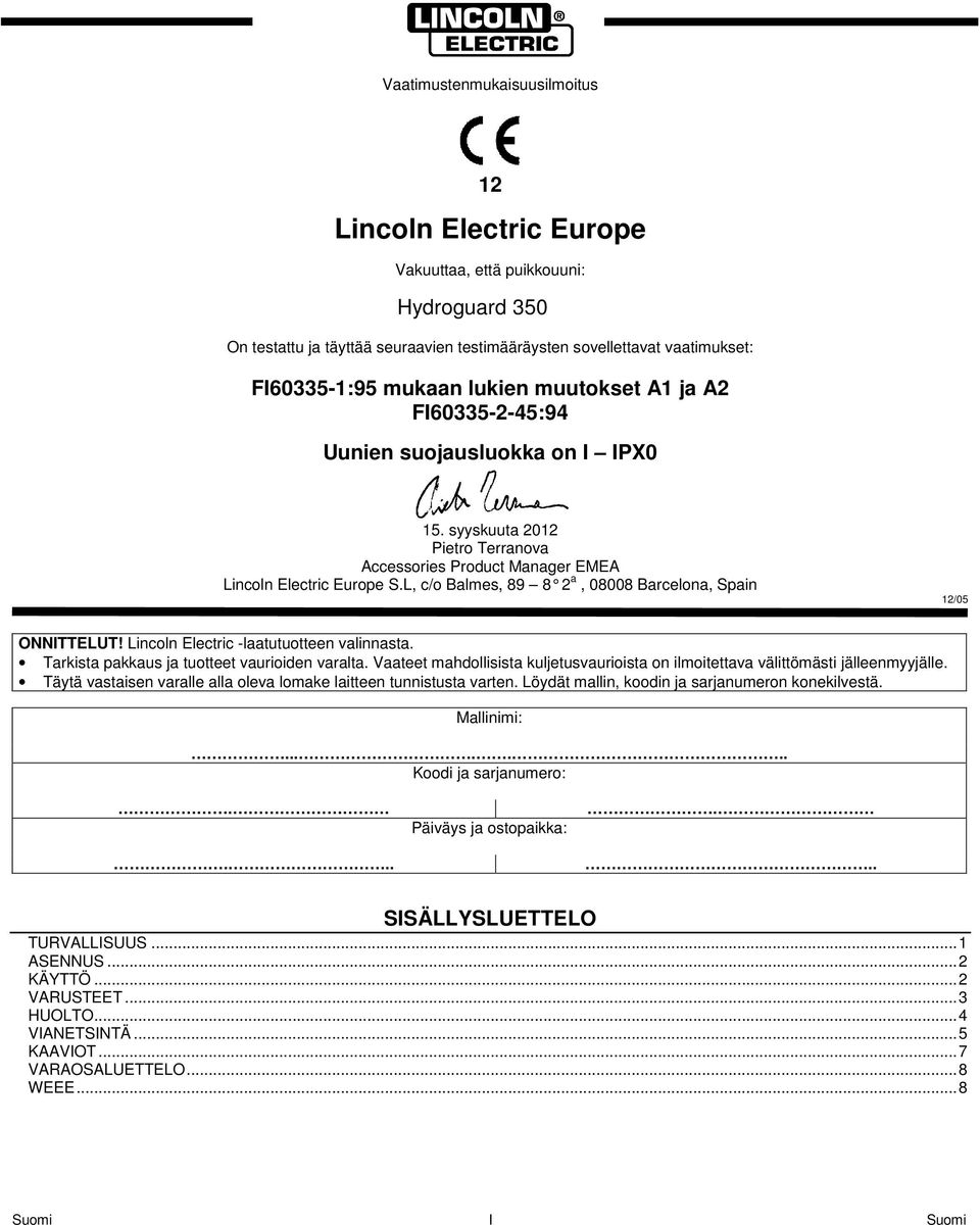 L, c/o Balmes, 89 8 2 a, 08008 Barcelona, Spain 12/05 ONNITTELUT! Lincoln Electric -laatutuotteen valinnasta. Tarkista pakkaus ja tuotteet vaurioiden varalta.