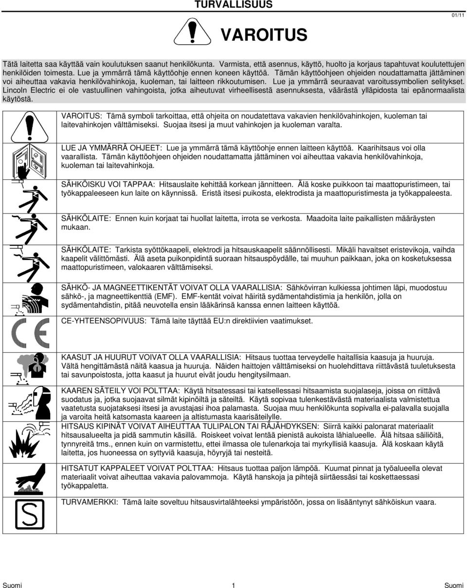 Lue ja ymmärrä seuraavat varoitussymbolien selitykset. Lincoln Electric ei ole vastuullinen vahingoista, jotka aiheutuvat virheellisestä asennuksesta, väärästä ylläpidosta tai epänormaalista käytöstä.