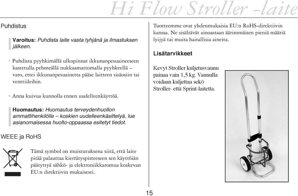 Anna kuivua kunnolla ennen uudelleenkäyttöä. Tuotteemme ovat yhdenmukaisia EU:n RoHS-direktiivin kanssa. Ne sisältävät ainoastaan äärimmäisen pieniä määriä lyijyä tai muita haitallisia aineita.