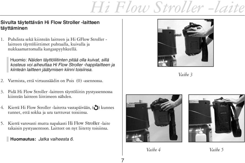 Varmista, että virtaussäädin on Pois (0) -asennossa. Vaihe 3 3. Pidä Hi Flow Stroller -laitteen täyttöliitin pystyasennossa kiinteän laitteen liittimeen nähden. 4.