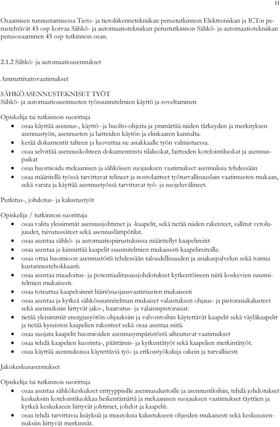 2 Sähkö- ja automaatioasennukset Ammattitaitovaatimukset SÄHKÖASENNUSTEKNISET TYÖT Sähkö- ja automaatioasennusten työsuunnitelmien käyttö ja soveltaminen osaa käyttää asennus-, käyttö- ja