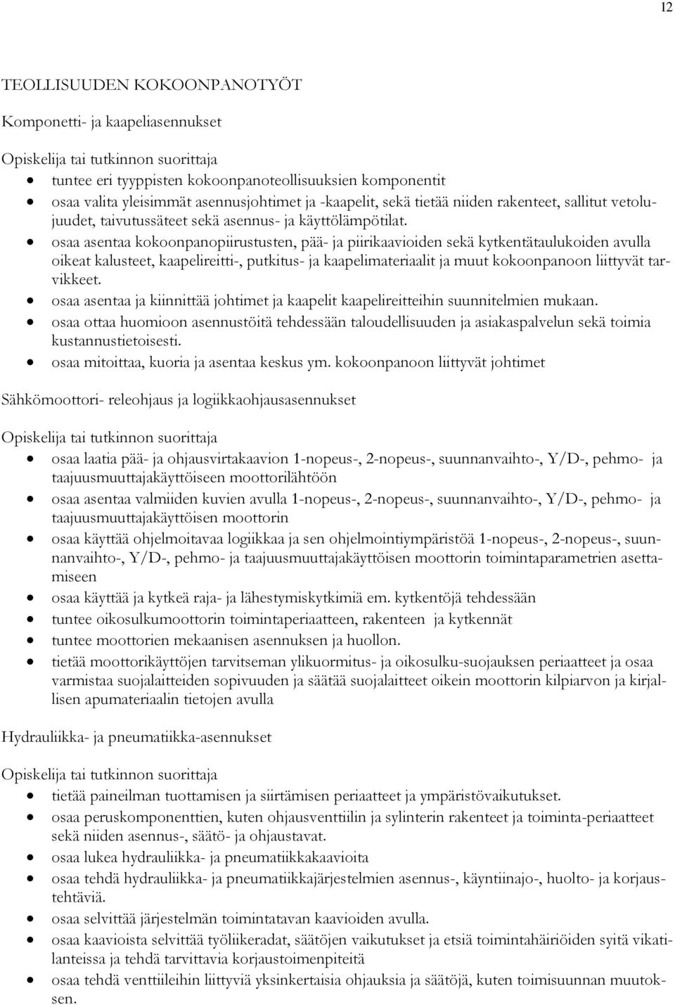 osaa asentaa kokoonpanopiirustusten, pää- ja piirikaavioiden sekä kytkentätaulukoiden avulla oikeat kalusteet, kaapelireitti-, putkitus- ja kaapelimateriaalit ja muut kokoonpanoon liittyvät