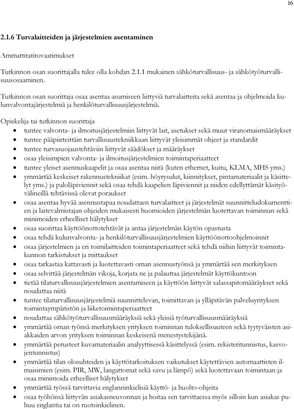 tuntee valvonta- ja ilmoitusjärjestelmiin liittyvät lait, asetukset sekä muut viranomaismääräykset tuntee pääpiirteittäin turvallisuustekniikkaan liittyvät yleisimmät ohjeet ja standardit tuntee