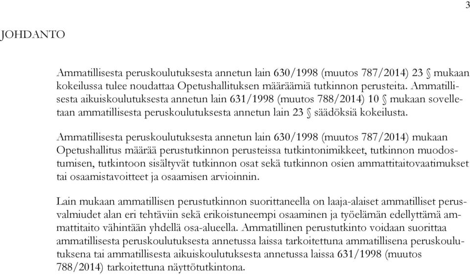 Ammatillisesta peruskoulutuksesta annetun lain 630/1998 (muutos 787/2014) mukaan Opetushallitus määrää perustutkinnon perusteissa tutkintonimikkeet, tutkinnon muodostumisen, tutkintoon sisältyvät
