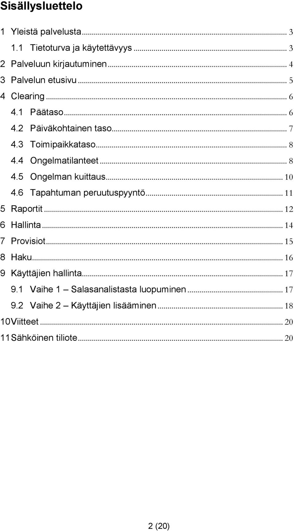 .. 10 4.6 Tapahtuman peruutuspyyntö... 11 5 Raportit... 12 6 Hallinta... 14 7 Provisiot... 15 8 Haku... 16 9 Käyttäjien hallinta... 17 9.