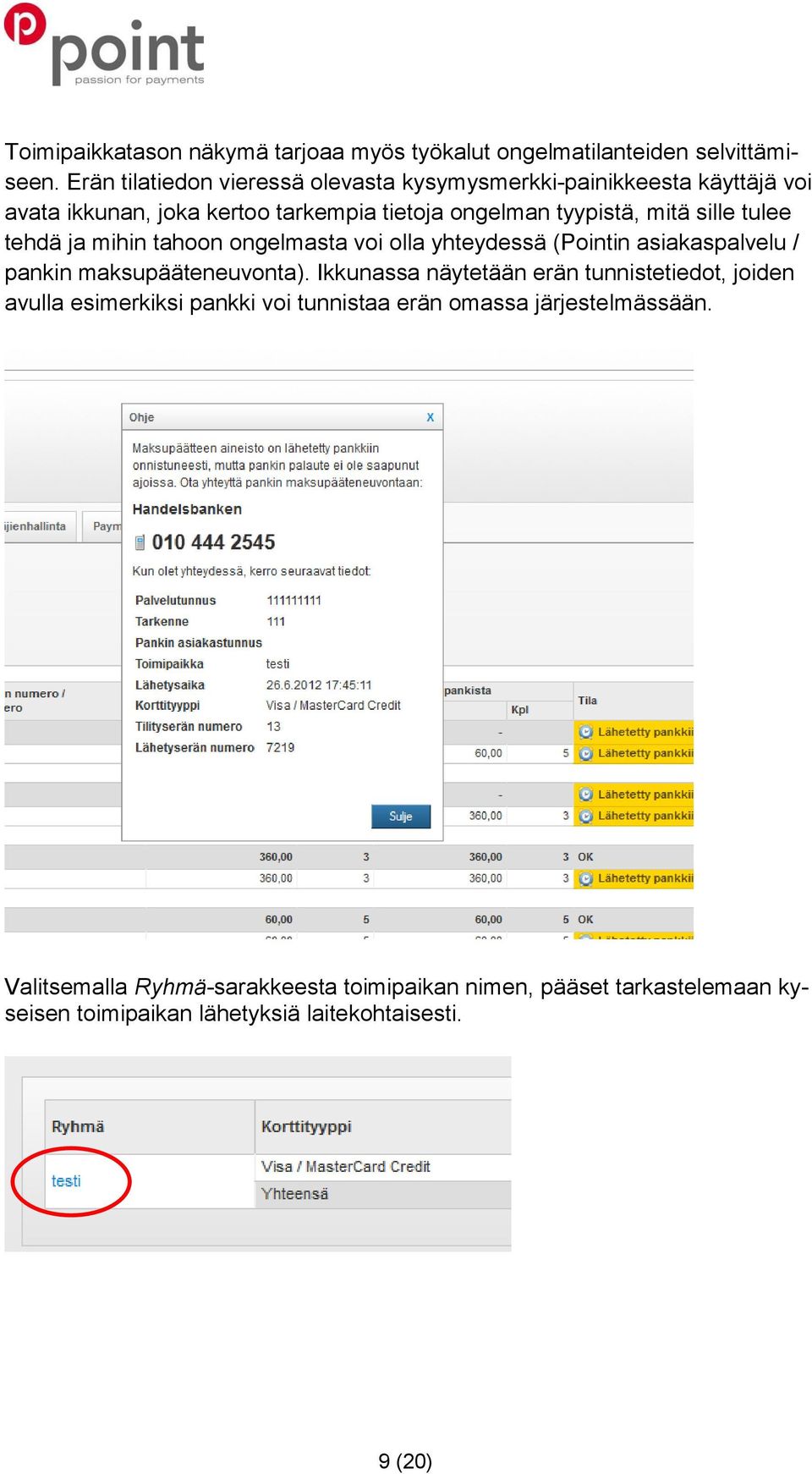 sille tulee tehdä ja mihin tahoon ongelmasta voi olla yhteydessä (Pointin asiakaspalvelu / pankin maksupääteneuvonta).