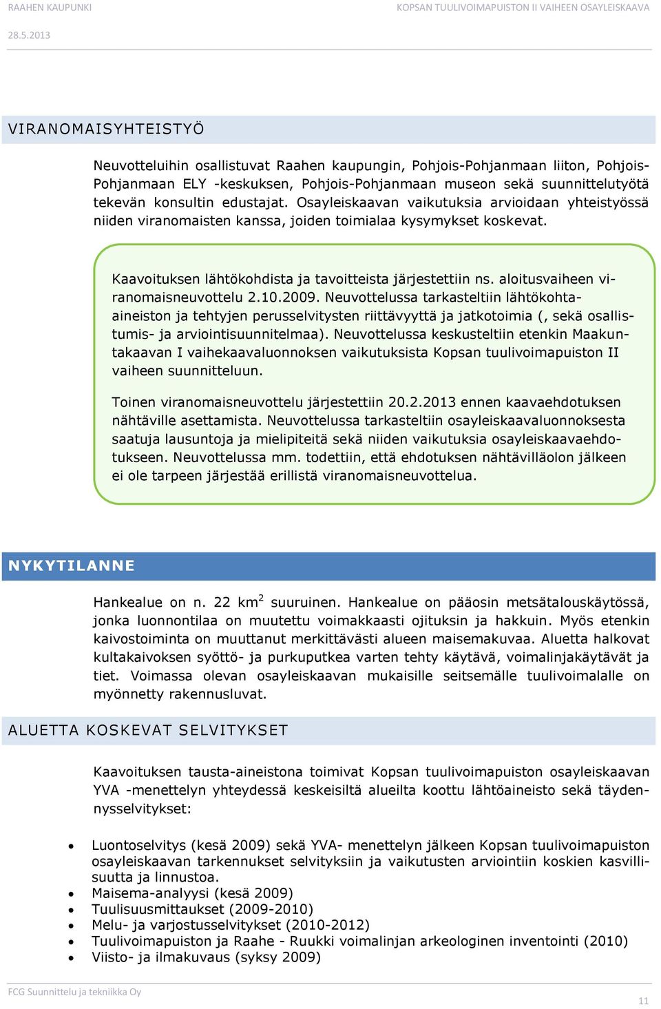 aloitusvaiheen viranomaisneuvottelu 2.10.2009. Neuvottelussa tarkasteltiin lähtökohtaaineiston ja tehtyjen perusselvitysten riittävyyttä ja jatkotoimia (, sekä osallistumis- ja arviointisuunnitelmaa).