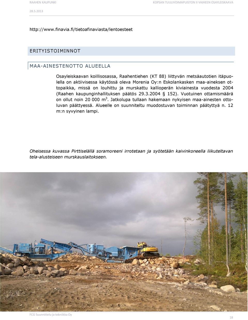 käytössä oleva Morenia Oy:n Eskolankasken maa-aineksen ottopaikka, missä on louhittu ja murskattu kallioperän kiviainesta vuodesta 2004 (Raahen kaupunginhallituksen päätös 29.3.