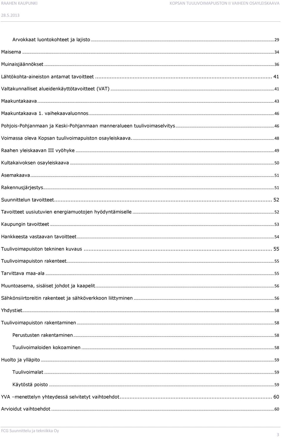 ... 48 Raahen yleiskaavan III vyöhyke... 49 Kultakaivoksen osayleiskaava... 50 Asemakaava... 51 Rakennusjärjestys... 51 Suunnittelun tavoitteet.