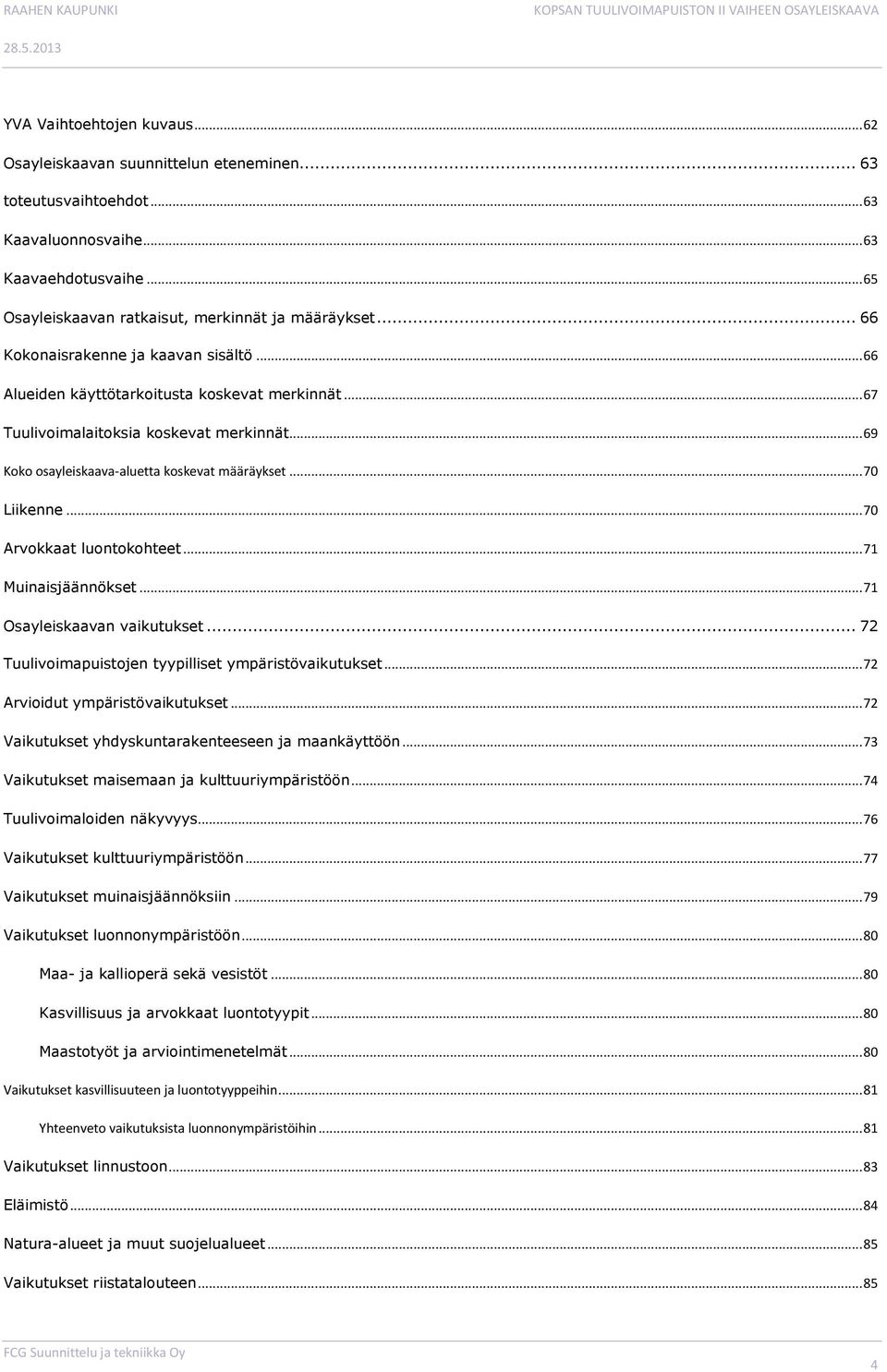 .. 70 Liikenne... 70 Arvokkaat luontokohteet... 71 Muinaisjäännökset... 71 Osayleiskaavan vaikutukset... 72 Tuulivoimapuistojen tyypilliset ympäristövaikutukset... 72 Arvioidut ympäristövaikutukset.