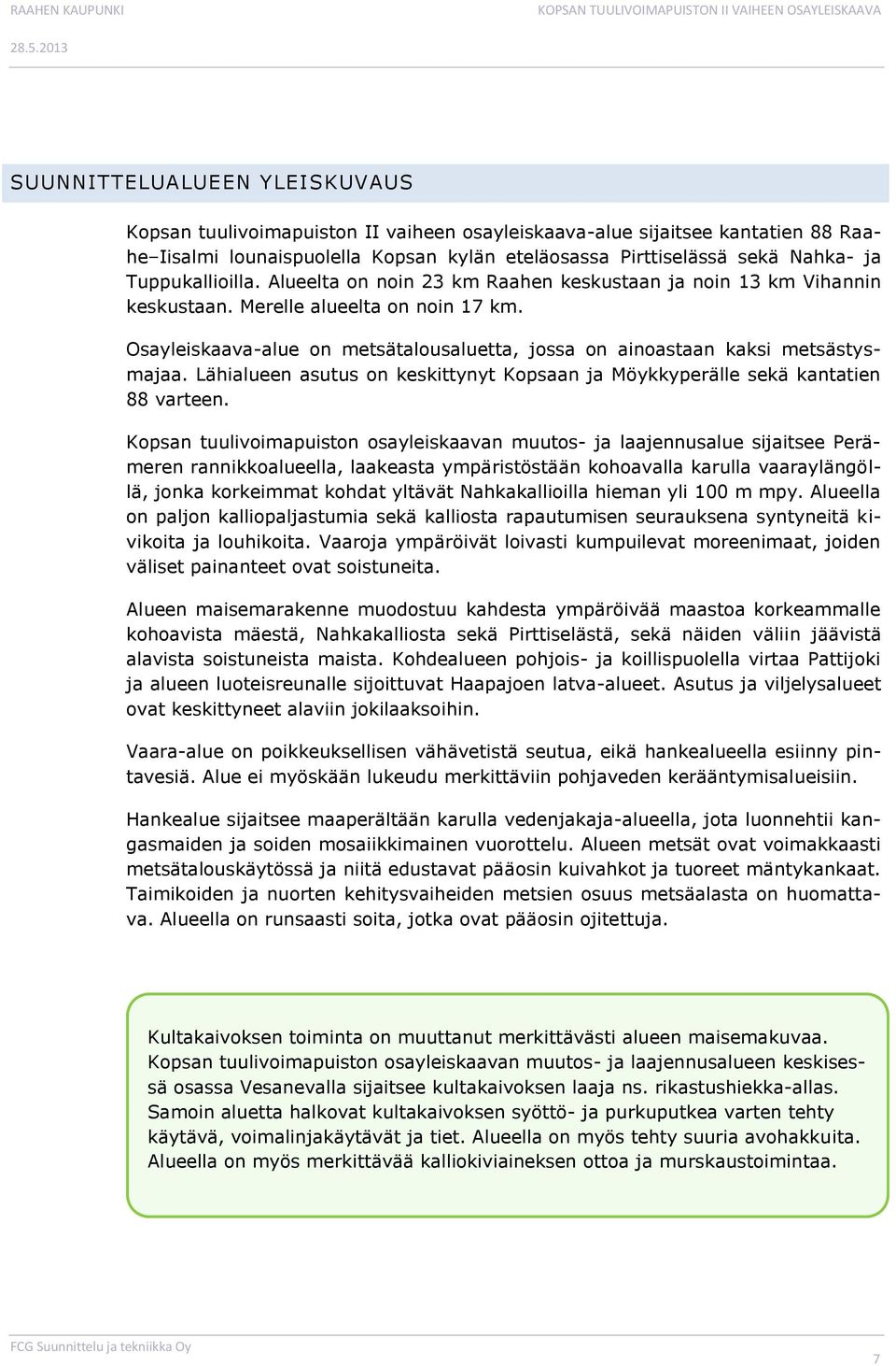 Osayleiskaava-alue on metsätalousaluetta, jossa on ainoastaan kaksi metsästysmajaa. Lähialueen asutus on keskittynyt Kopsaan ja Möykkyperälle sekä kantatien 88 varteen.