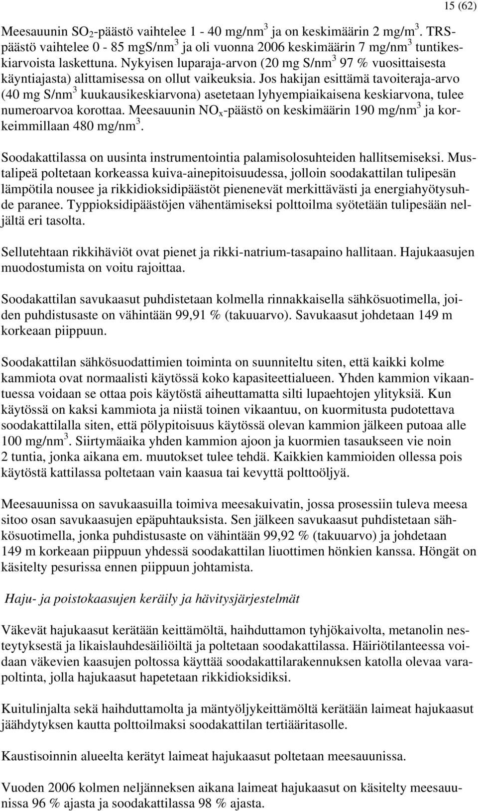 Jos hakijan esittämä tavoiteraja-arvo (40 mg S/nm 3 kuukausikeskiarvona) asetetaan lyhyempiaikaisena keskiarvona, tulee numeroarvoa korottaa.