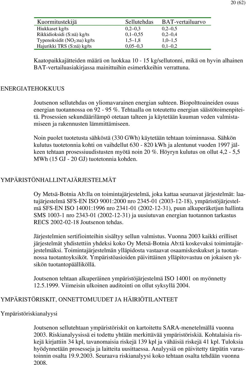 ENERGIATEHOKKUUS Joutsenon sellutehdas on yliomavarainen energian suhteen. Biopolttoaineiden osuus energian tuotannossa on 92-95 %. Tehtaalla on toteutettu energian säästötoimenpiteitä.