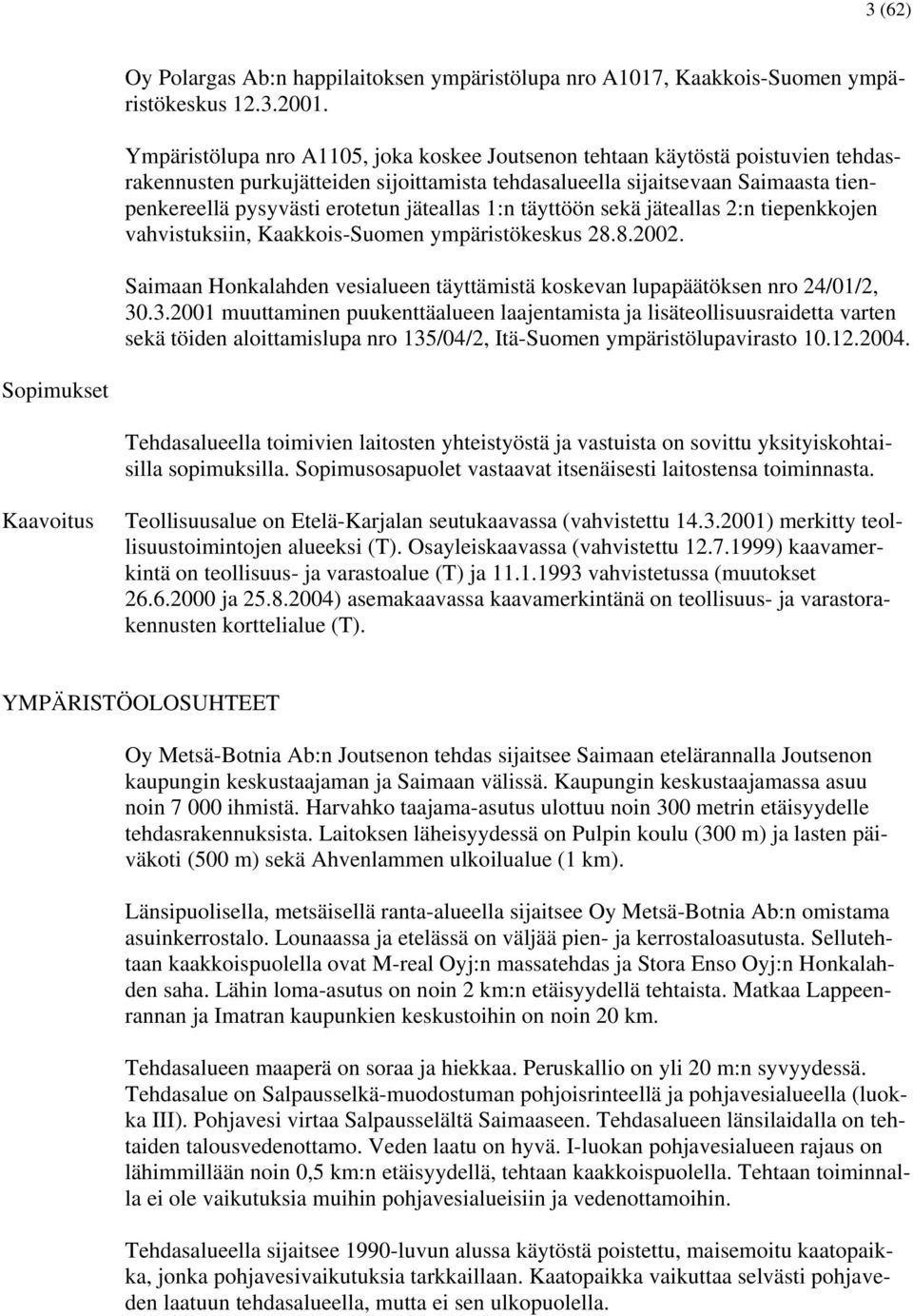 jäteallas 1:n täyttöön sekä jäteallas 2:n tiepenkkojen vahvistuksiin, Kaakkois-Suomen ympäristökeskus 28.8.2002. Saimaan Honkalahden vesialueen täyttämistä koskevan lupapäätöksen nro 24/01/2, 30