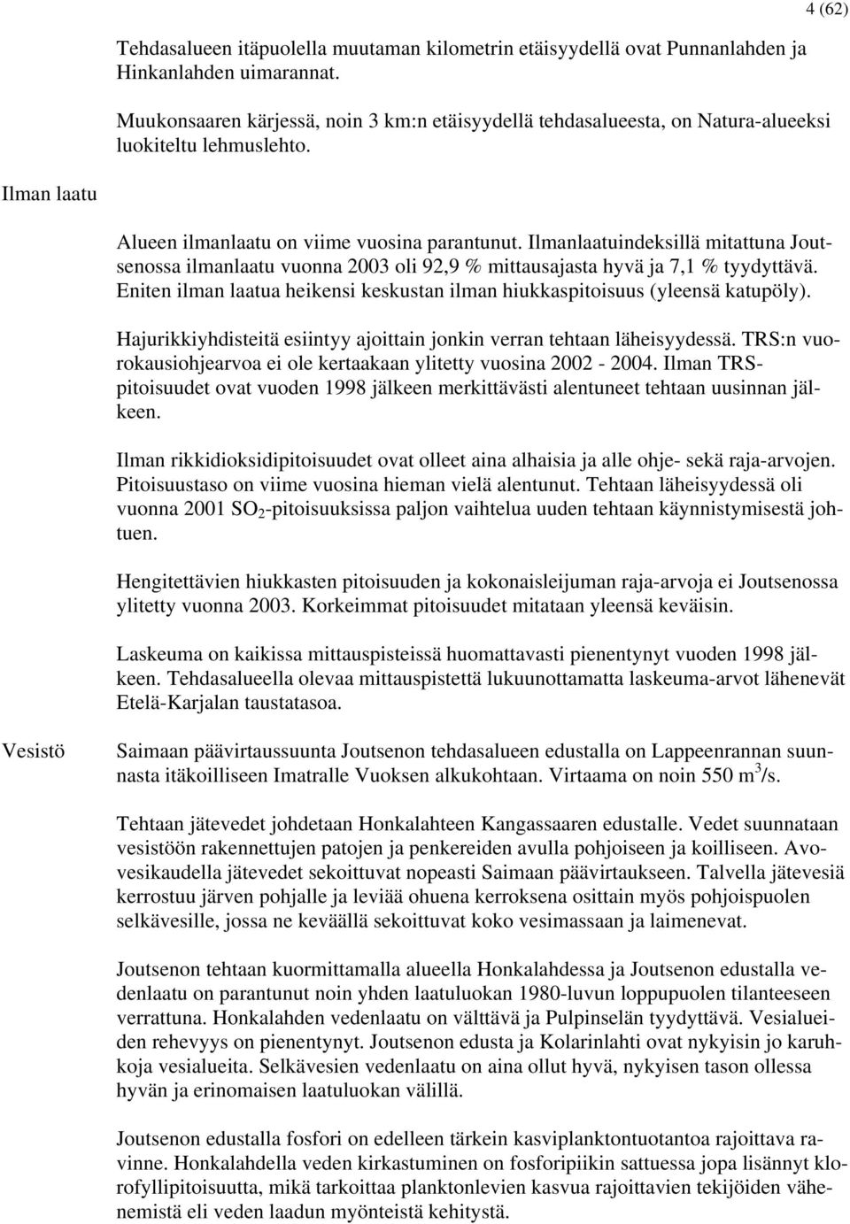 Ilmanlaatuindeksillä mitattuna Joutsenossa ilmanlaatu vuonna 2003 oli 92,9 % mittausajasta hyvä ja 7,1 % tyydyttävä. Eniten ilman laatua heikensi keskustan ilman hiukkaspitoisuus (yleensä katupöly).