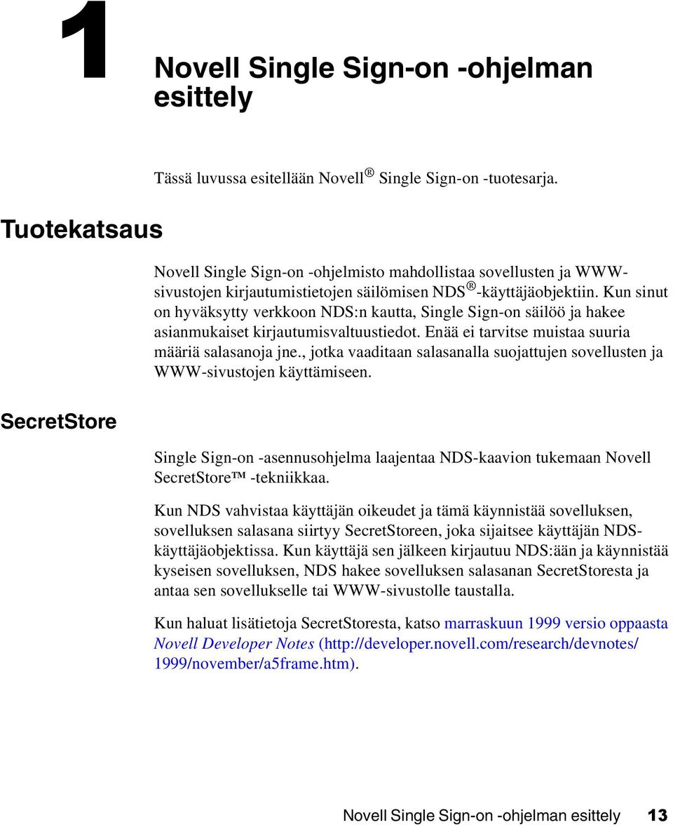 Kun sinut on hyväksytty verkkoon NDS:n kautta, Single Sign-on säilöö ja hakee asianmukaiset kirjautumisvaltuustiedot. Enää ei tarvitse muistaa suuria määriä salasanoja jne.