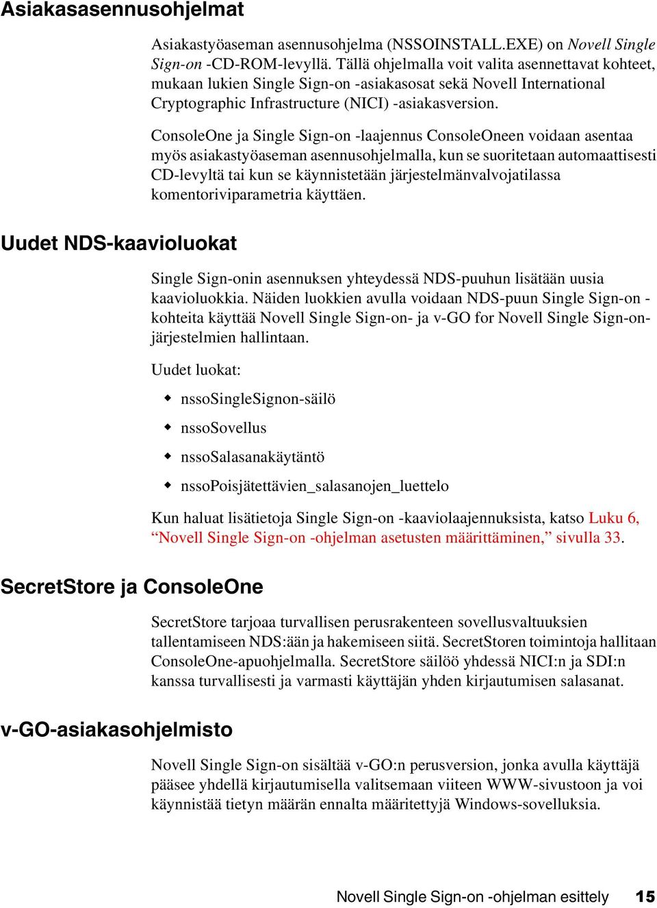 ConsoleOne ja Single Sign-on -laajennus ConsoleOneen voidaan asentaa myös asiakastyöaseman asennusohjelmalla, kun se suoritetaan automaattisesti CD-levyltä tai kun se käynnistetään