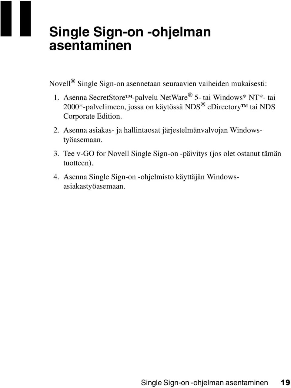 Corporate Edition. 2. Asenna asiakas- ja hallintaosat järjestelmänvalvojan Windowstyöasemaan. 3.