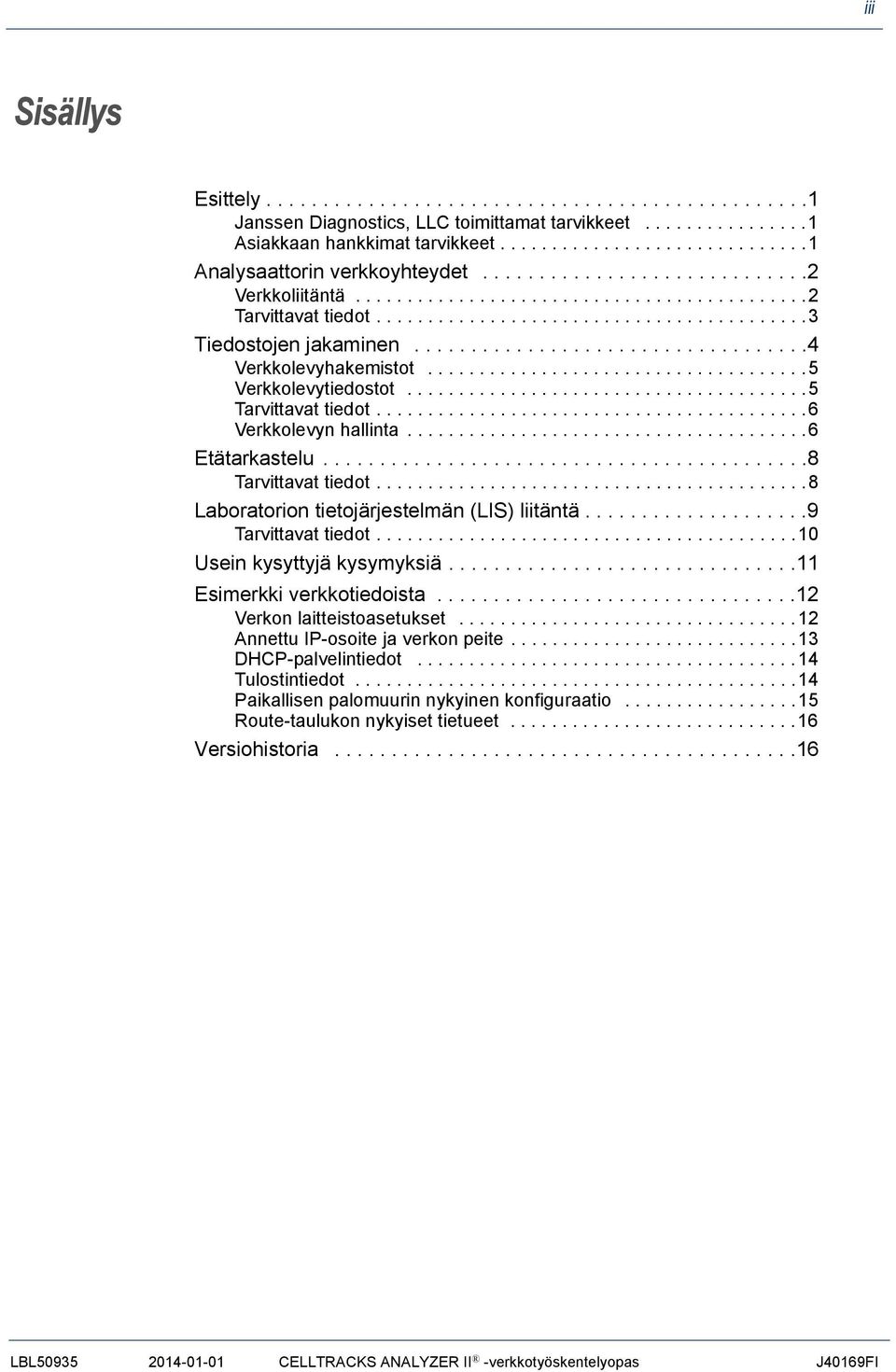 ....................................5 Verkkolevytiedostot.......................................5 Tarvittavat tiedot..........................................6 Verkkolevyn hallinta.......................................6 Etätarkastelu.